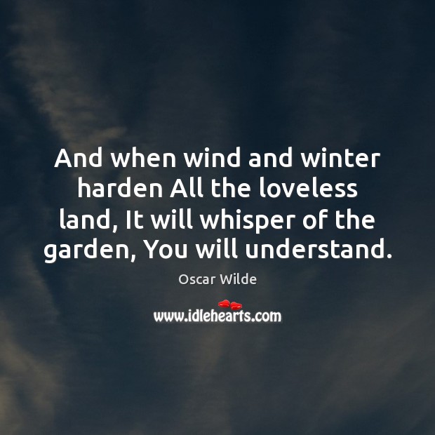 And when wind and winter harden All the loveless land, It will Image