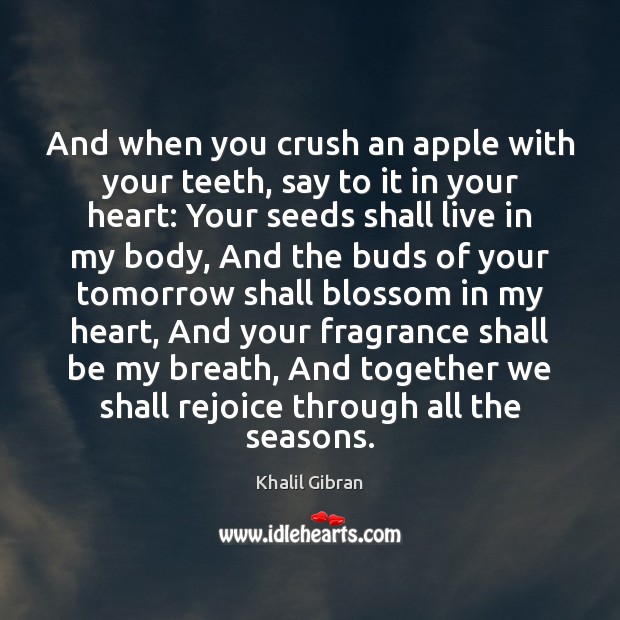 And when you crush an apple with your teeth, say to it Khalil Gibran Picture Quote