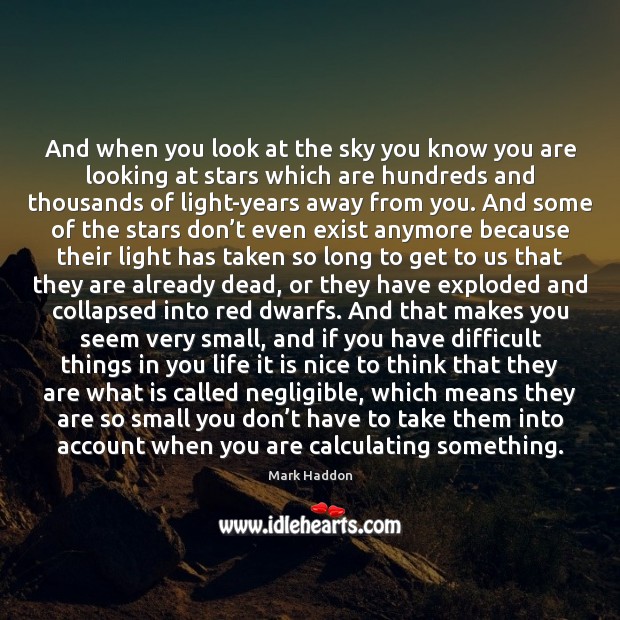 And when you look at the sky you know you are looking Mark Haddon Picture Quote
