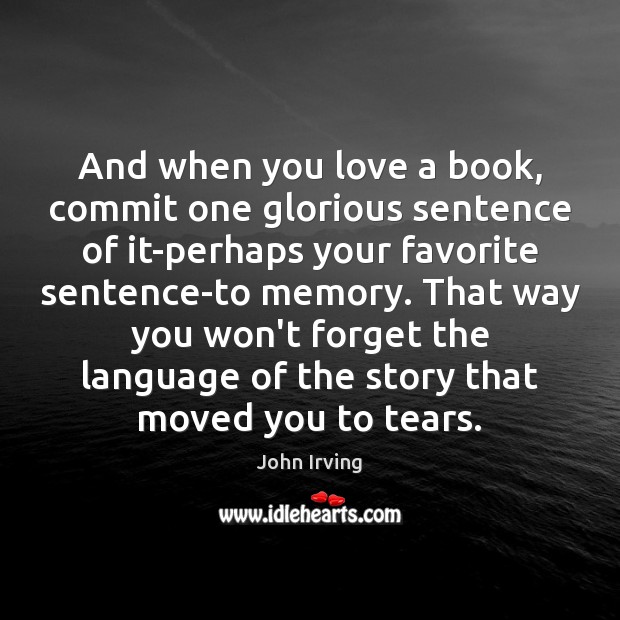 And when you love a book, commit one glorious sentence of it-perhaps John Irving Picture Quote