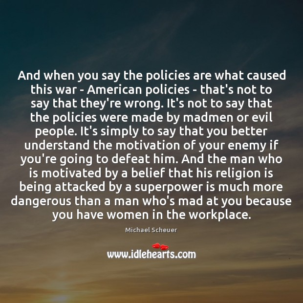 And when you say the policies are what caused this war – Religion Quotes Image