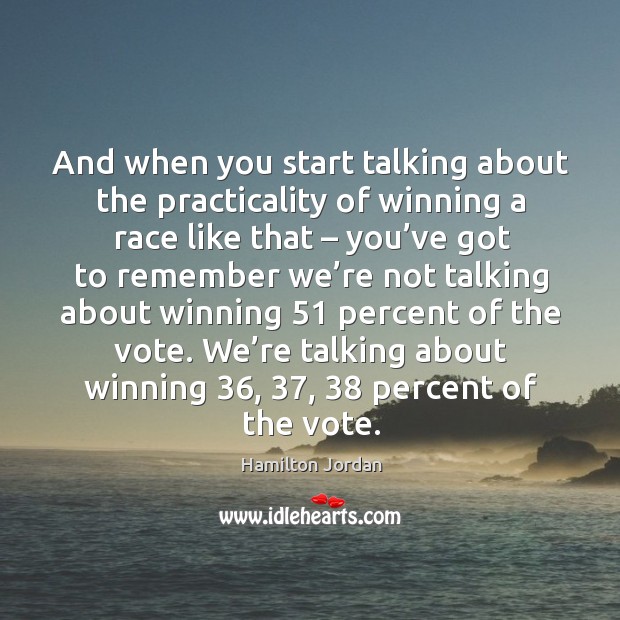 And when you start talking about the practicality of winning a race like that – you’ve got Hamilton Jordan Picture Quote