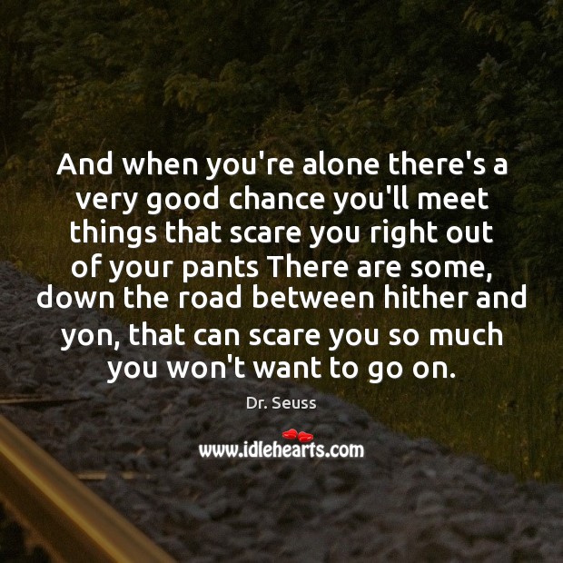And when you’re alone there’s a very good chance you’ll meet things Dr. Seuss Picture Quote