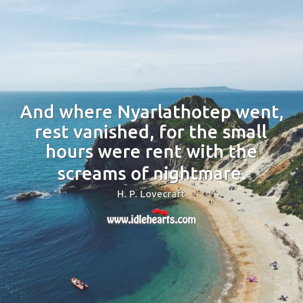 And where Nyarlathotep went, rest vanished, for the small hours were rent H. P. Lovecraft Picture Quote