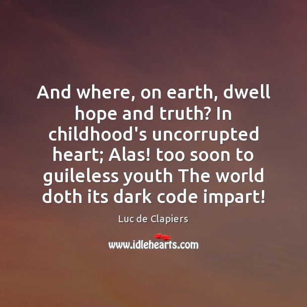 And where, on earth, dwell hope and truth? In childhood’s uncorrupted heart; Image