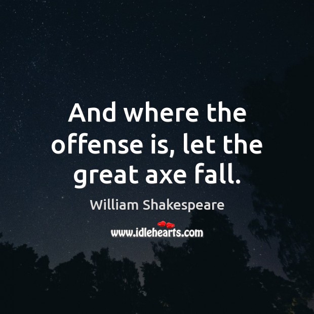And where the offense is, let the great axe fall. William Shakespeare Picture Quote