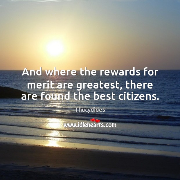 And where the rewards for merit are greatest, there are found the best citizens. Thucydides Picture Quote