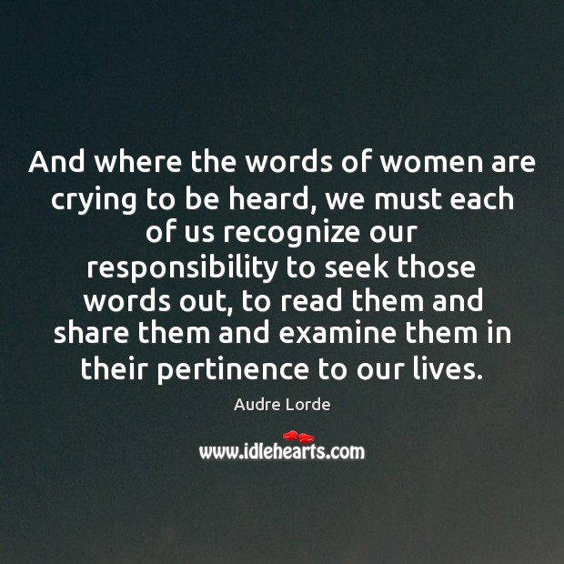 And where the words of women are crying to be heard, we Audre Lorde Picture Quote