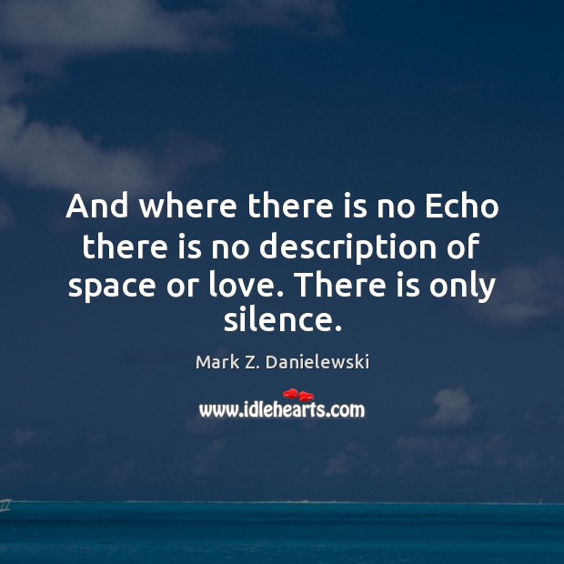 And where there is no Echo there is no description of space Mark Z. Danielewski Picture Quote