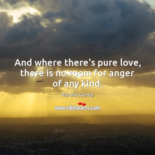 And where there’s pure love, there is no room for anger of any kind. Image