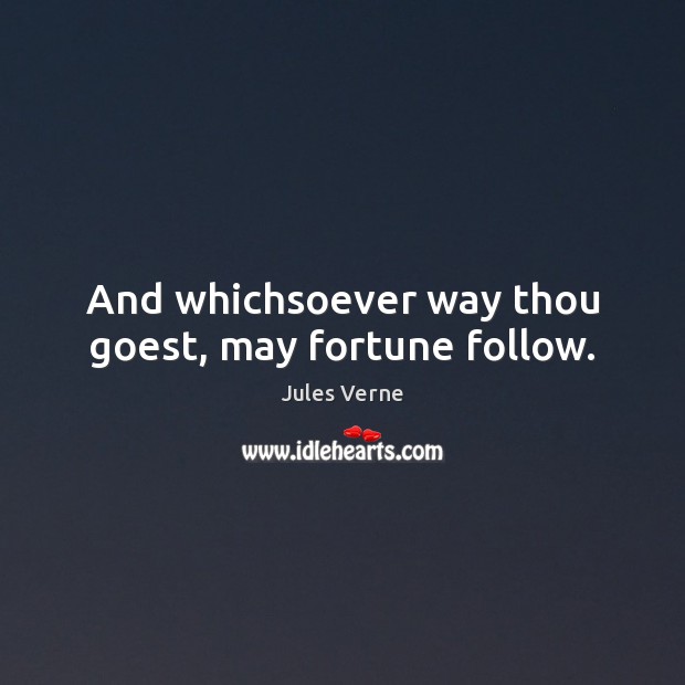 And whichsoever way thou goest, may fortune follow. Jules Verne Picture Quote