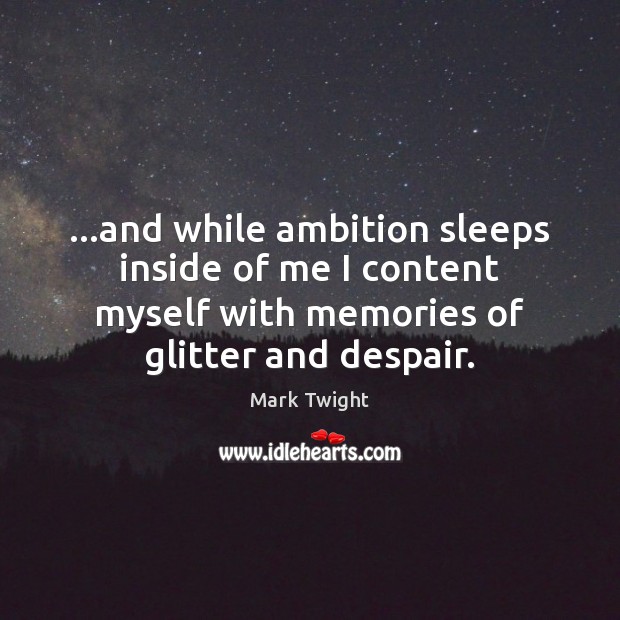 …and while ambition sleeps inside of me I content myself with memories Mark Twight Picture Quote