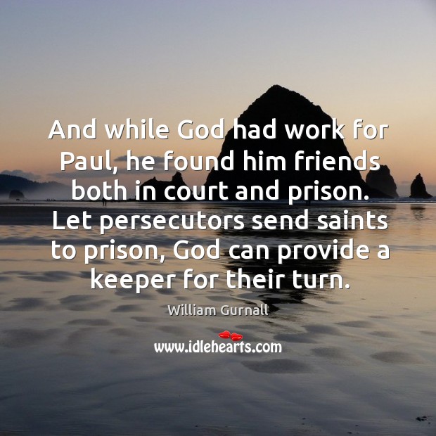 And while God had work for paul, he found him friends both in court and prison. William Gurnall Picture Quote