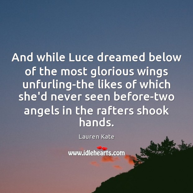 And while Luce dreamed below of the most glorious wings unfurling-the likes Lauren Kate Picture Quote