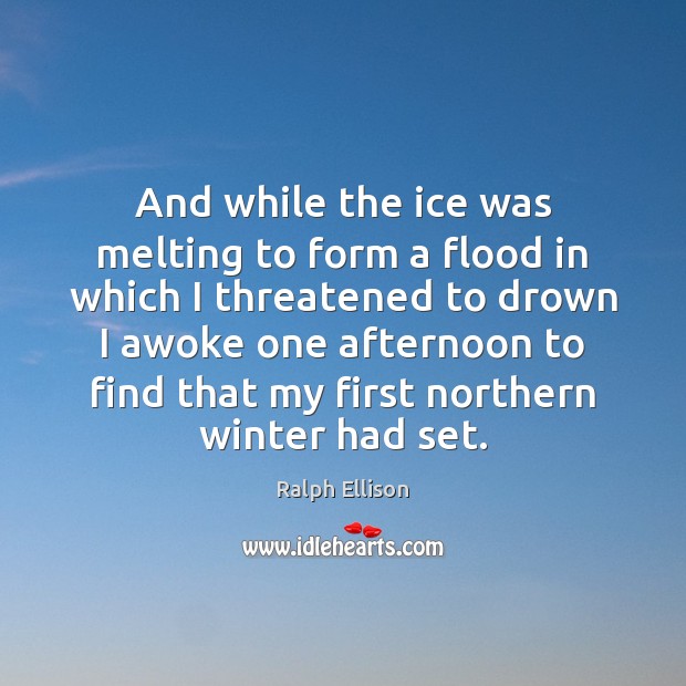 And while the ice was melting to form a flood in which Ralph Ellison Picture Quote