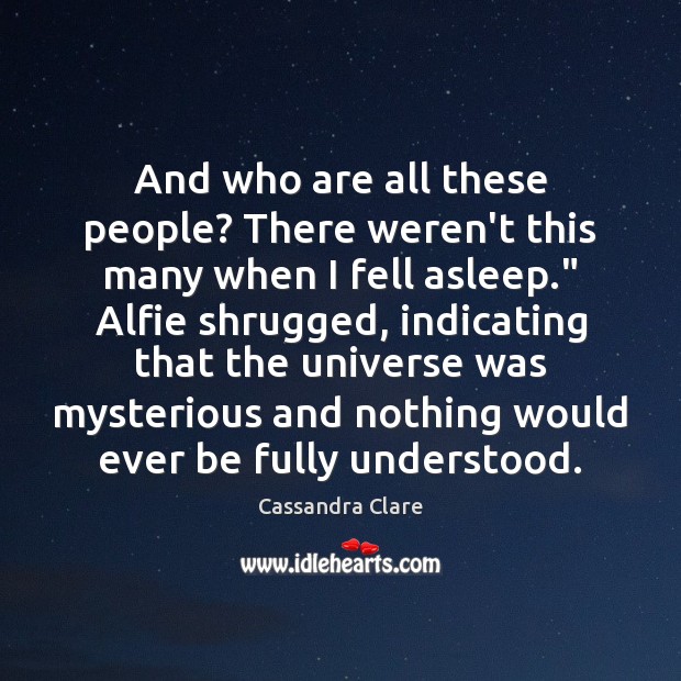 And who are all these people? There weren’t this many when I Cassandra Clare Picture Quote