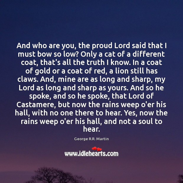 And who are you, the proud Lord said that I must bow George R.R. Martin Picture Quote