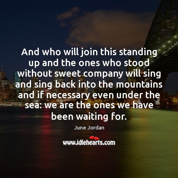 And who will join this standing up and the ones who stood June Jordan Picture Quote