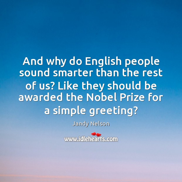 And why do English people sound smarter than the rest of us? Jandy Nelson Picture Quote