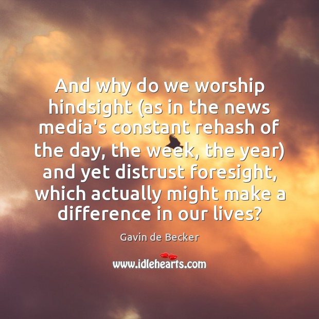 And why do we worship hindsight (as in the news media’s constant Gavin de Becker Picture Quote