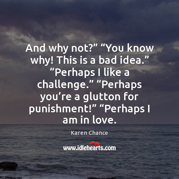 And why not?” “You know why! This is a bad idea.” “Perhaps Karen Chance Picture Quote