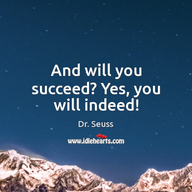 And will you succeed? Yes, you will indeed! Dr. Seuss Picture Quote