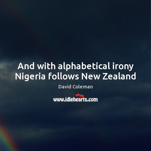 And with alphabetical irony Nigeria follows New Zealand David Coleman Picture Quote