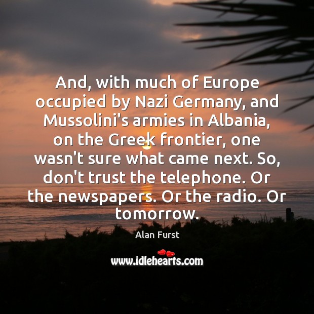 And, with much of Europe occupied by Nazi Germany, and Mussolini’s armies Don’t Trust Quotes Image
