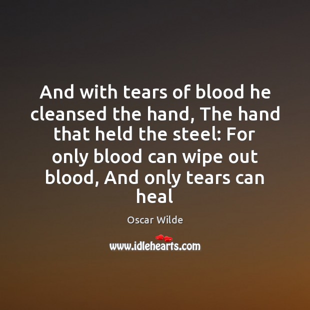 And with tears of blood he cleansed the hand, The hand that Oscar Wilde Picture Quote