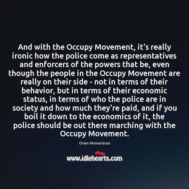 And with the Occupy Movement, it’s really ironic how the police come Oren Moverman Picture Quote