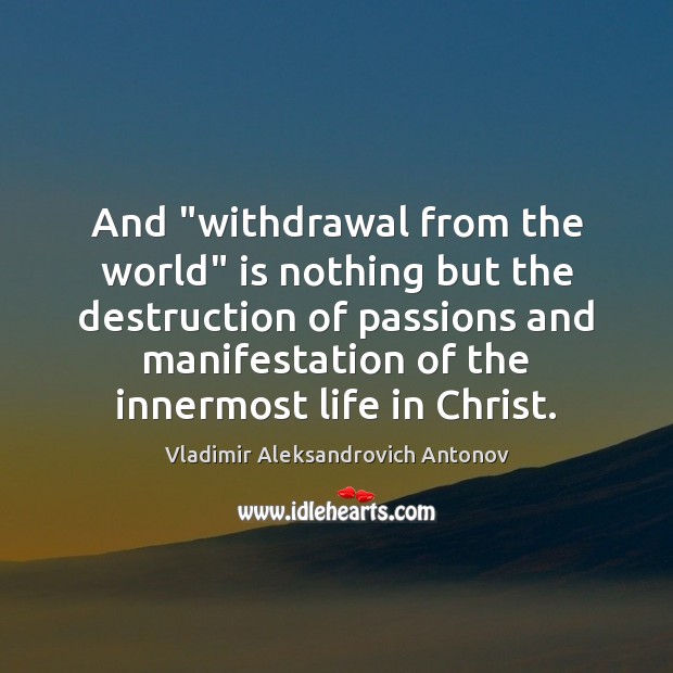 And “withdrawal from the world” is nothing but the destruction of passions Image