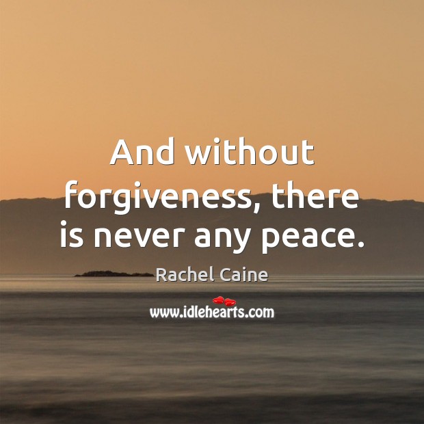 And without forgiveness, there is never any peace. Image