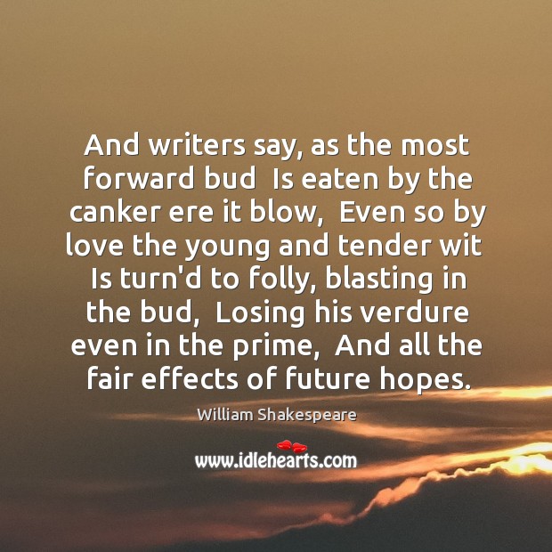 And writers say, as the most forward bud  Is eaten by the William Shakespeare Picture Quote