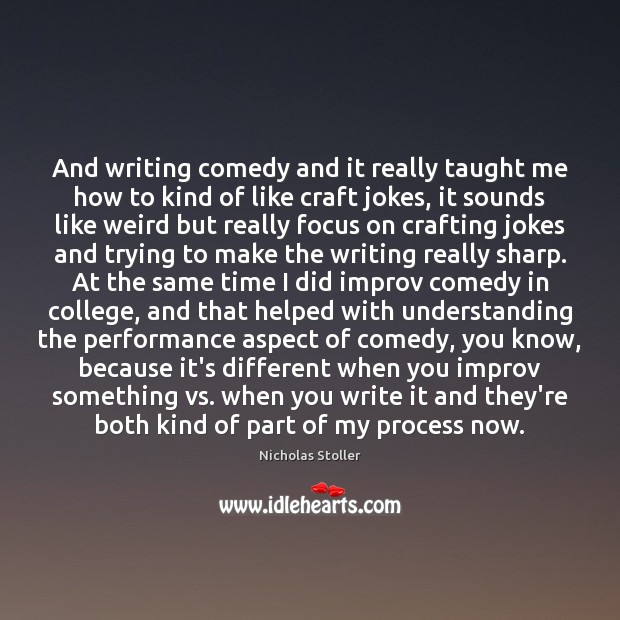 And writing comedy and it really taught me how to kind of Nicholas Stoller Picture Quote