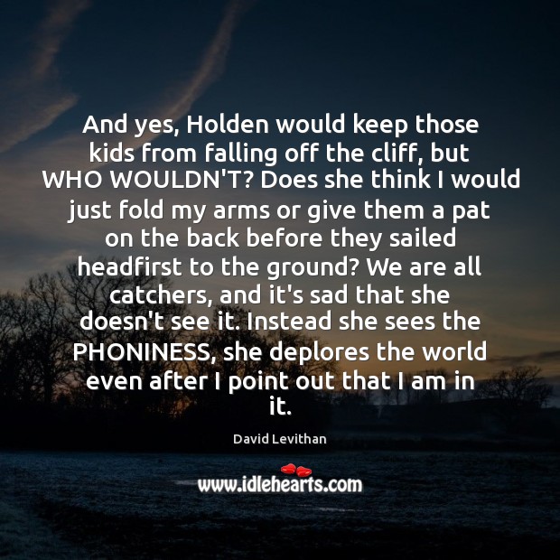 And yes, Holden would keep those kids from falling off the cliff, David Levithan Picture Quote
