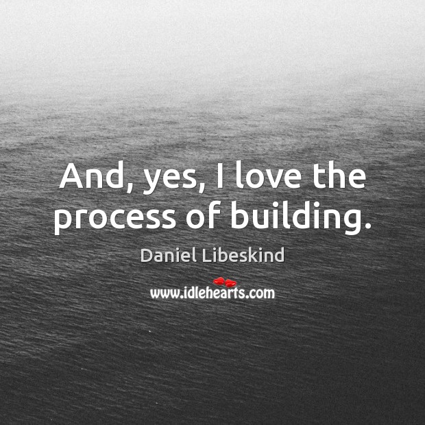 And, yes, I love the process of building. Image