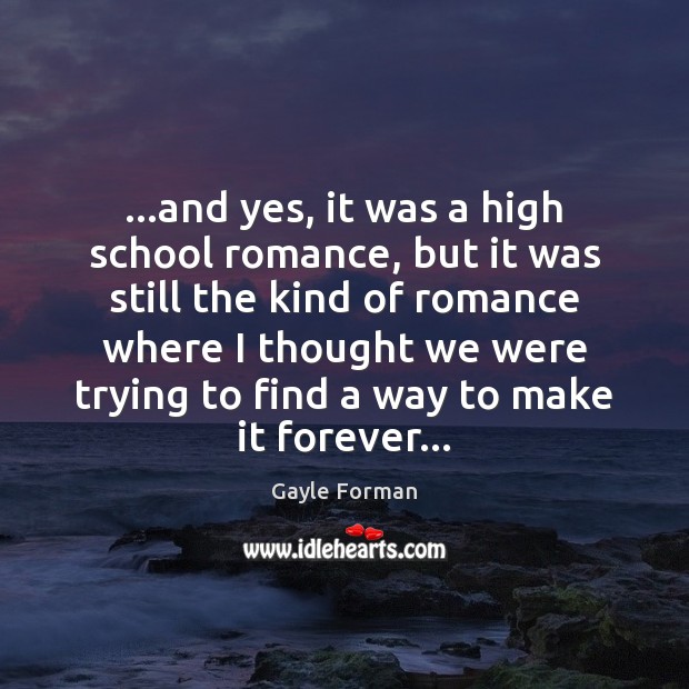 …and yes, it was a high school romance, but it was still Gayle Forman Picture Quote
