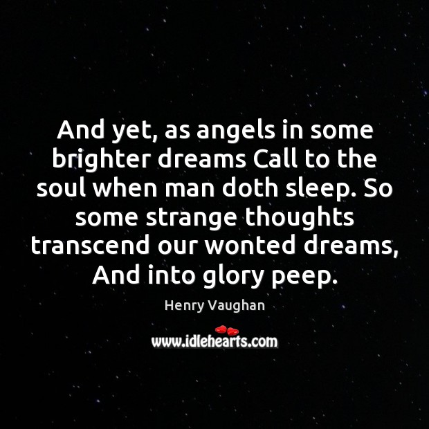 And yet, as angels in some brighter dreams Call to the soul Henry Vaughan Picture Quote