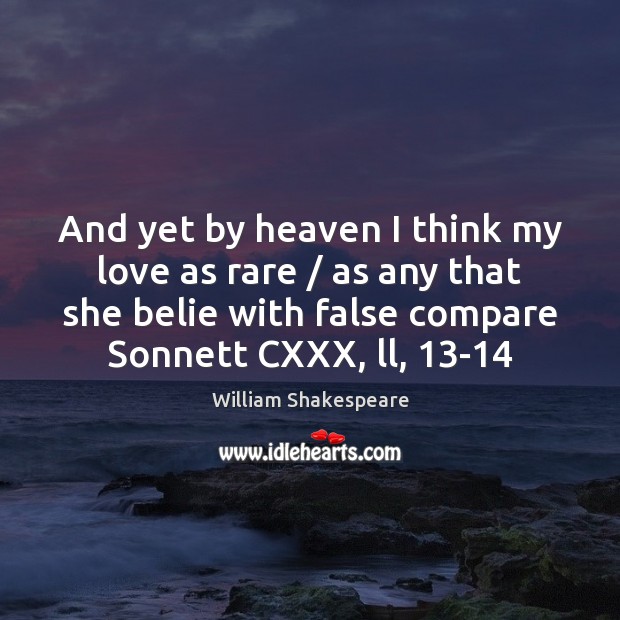 And yet by heaven I think my love as rare / as any Compare Quotes Image