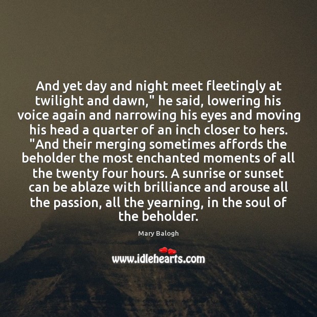 And yet day and night meet fleetingly at twilight and dawn,” he Mary Balogh Picture Quote