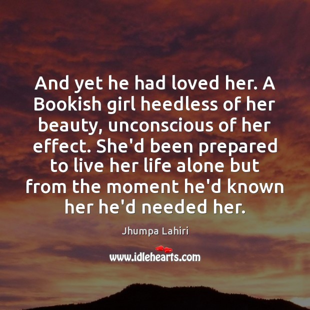 And yet he had loved her. A Bookish girl heedless of her Jhumpa Lahiri Picture Quote