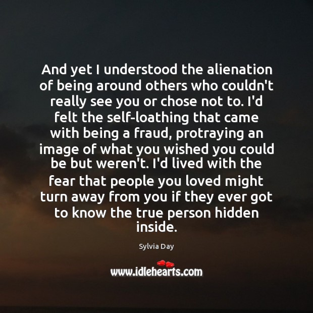 And yet I understood the alienation of being around others who couldn’t Hidden Quotes Image