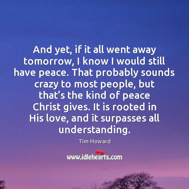 And yet, if it all went away tomorrow, I know I would Understanding Quotes Image