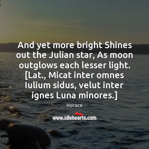 And yet more bright Shines out the Julian star, As moon outglows Image