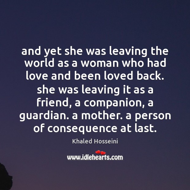 And yet she was leaving the world as a woman who had Khaled Hosseini Picture Quote