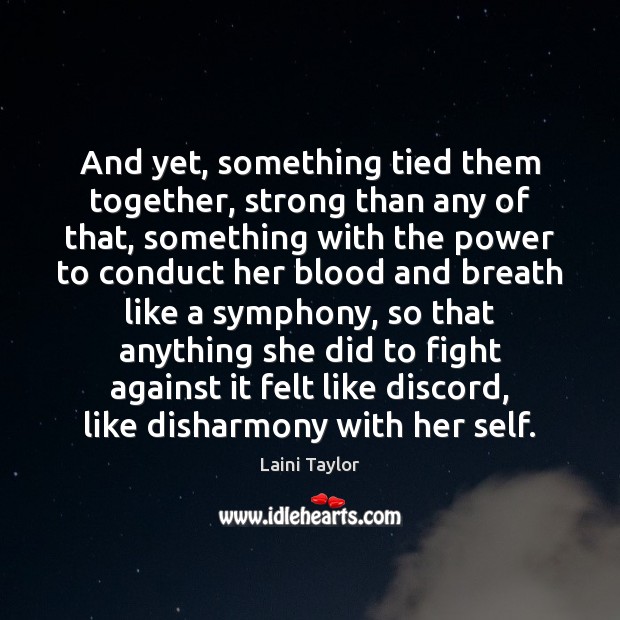 And yet, something tied them together, strong than any of that, something Laini Taylor Picture Quote