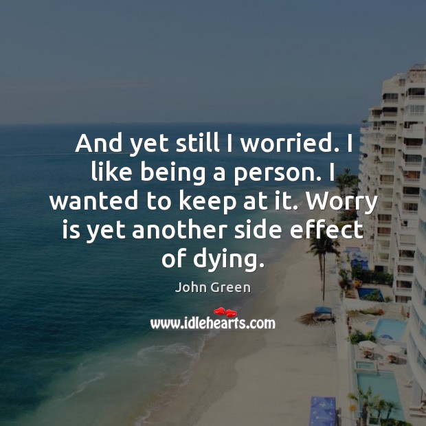 And yet still I worried. I like being a person. I wanted Worry Quotes Image