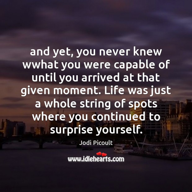 And yet, you never knew wwhat you were capable of until you Jodi Picoult Picture Quote