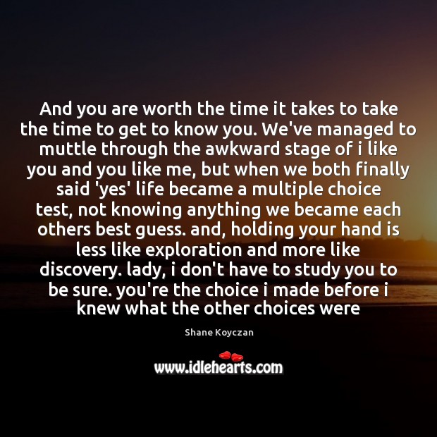 And you are worth the time it takes to take the time Shane Koyczan Picture Quote