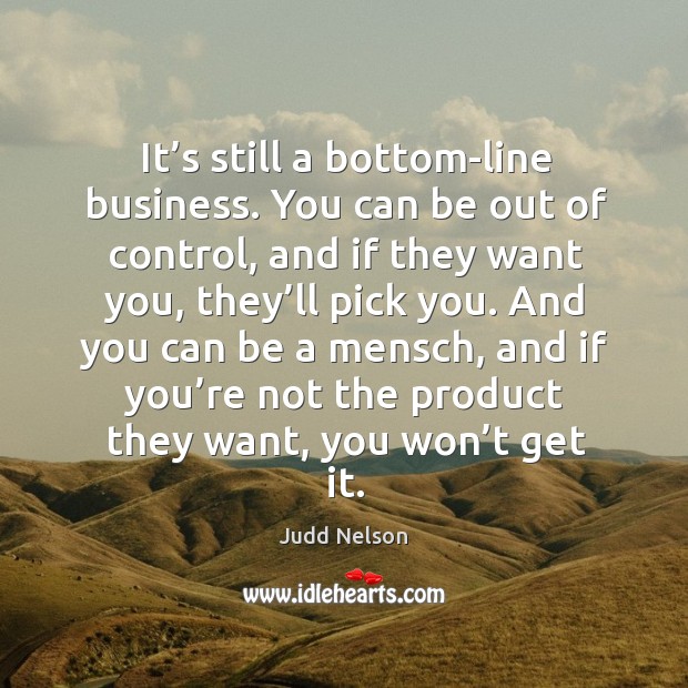 And you can be a mensch, and if you’re not the product they want, you won’t get it. Judd Nelson Picture Quote